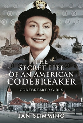 The Secret Life of an American Codebreaker: Codebreaker Girls by Slimming, Jan