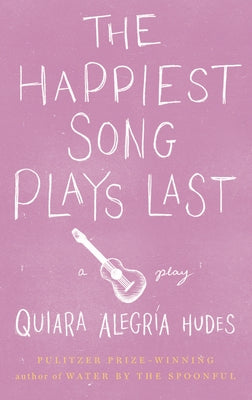 The Happiest Song Plays Last by Hudes, Quiara Alegría