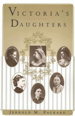 Victoria's Daughters by Packard, Jerrold M.