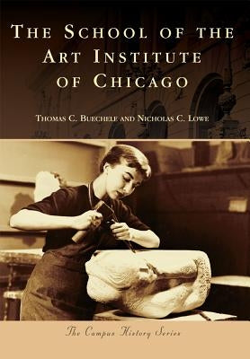 The School of the Art Institute of Chicago by Buechele, Thomas C.