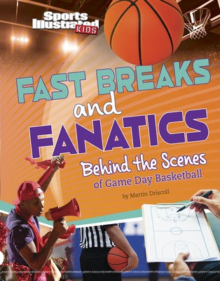 Fast Breaks and Fanatics: Behind the Scenes of Game Day Basketball by Driscoll, Martin