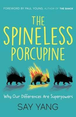 The Spineless Porcupine: Why Our Differences Are Superpowers by Yang, Say