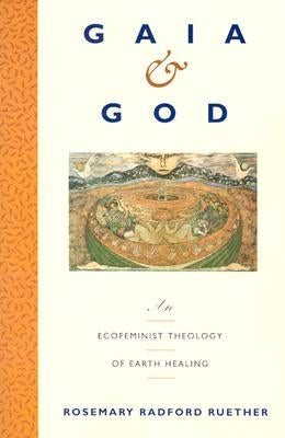 Gaia and God: An Ecofeminist Theology of Earth Healing by Ruether, Rosemary R.