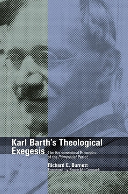 Karl Barth's Theological Exegesis: The Hermeneutical Principles of the Romerbrief Period by Burnett, Richard E.