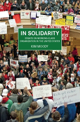 In Solidarity: Essays on Working-Class Organization and Strategy in the United States by Moody, Kim