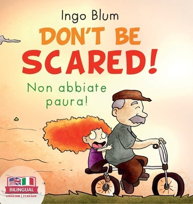 Don't Be Scared! - Non abbiate paura!: Bilingual Children's Picture Book in English-Italian. Suitable for kindergarten, elementary school, and at home by Blum, Ingo
