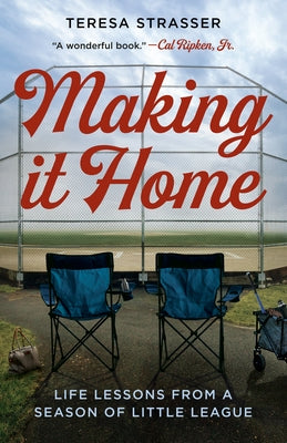 Making It Home: Life Lessons from a Season of Little League by Strasser, Teresa