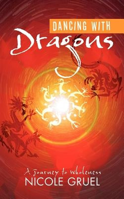 Dancing with Dragons: A Journey to Wholeness by Gruel, Nicole