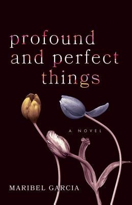 Profound and Perfect Things by Garcia, Maribel