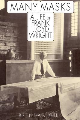 Many Masks: A Life of Frank Lloyd Wright by Gill, Brendan