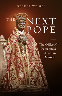 The Next Pope: The Office of Peter and a Church in Mission by Weigel, George
