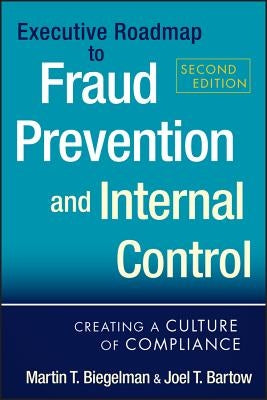 Executive Roadmap to Fraud Prevention and Internal Control: Creating a Culture of Compliance by Biegelman, Martin T.