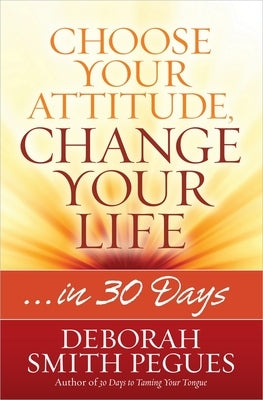 Choose Your Attitude, Change Your Life by Pegues, Deborah Smith