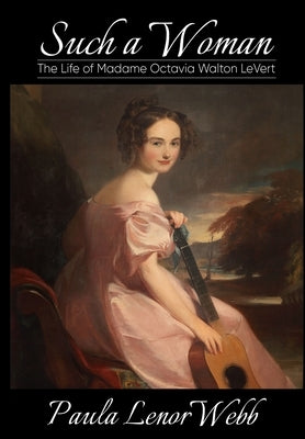 Such a woman: The Life of Madame Octavia Walton LeVert by Webb, Paula Lenor