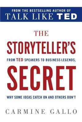The Storyteller's Secret: From TED Speakers to Business Legends, Why Some Ideas Catch on and Others Don't by Gallo, Carmine