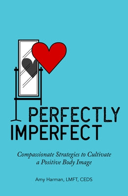 Perfectly Imperfect: Compassionate Strategies to Cultivate a Positive Body Image by Harman, Amy, Lmft Ceds