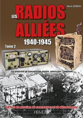 Les Radios Alliées: Les Matériels de Transmission Anglais, Américains, Canadiens: Volume 2 by Derdos, Denis