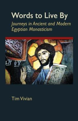 Words to Live by: Journeys in Ancient and Modern Egyptian Monasticism by Vivian, Tim
