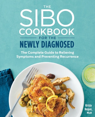 The Sibo Cookbook for the Newly Diagnosed: The Complete Guide to Relieving Symptoms and Preventing Recurrence by Regan, Kristy, Mscn