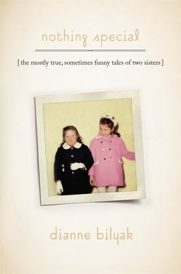 Nothing Special: The Mostly True, Sometimes Funny Tales of Two Sisters by Bilyak, Dianne