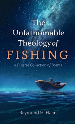 The Unfathomable Theology of Fishing by Haan, Raymond H.