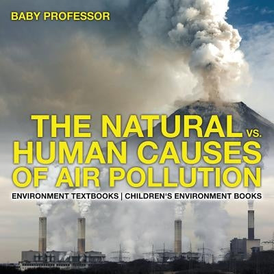 The Natural vs. Human Causes of Air Pollution: Environment Textbooks - Children's Environment Books by Baby Professor