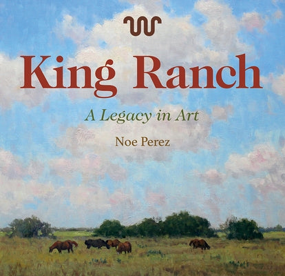 King Ranch, 24: A Legacy in Art by Perez, Noe
