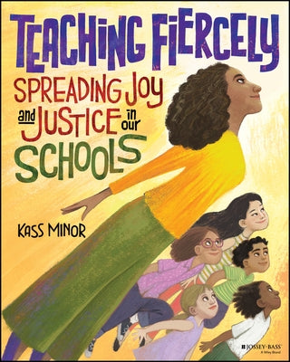 Teaching Fiercely: Spreading Joy and Justice in Our Schools by Minor, Kass