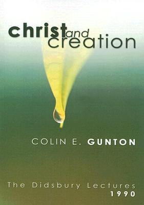Christ and Creation: The Didsbury Lectures, 1990 by Gunton, Colin E.