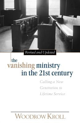 The Vanishing Ministry in the 21st Century by Kroll, Woodrow