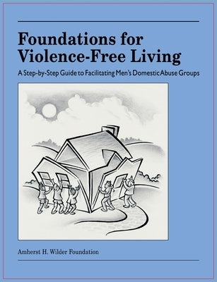 Foundations for Violence-Free Living: A Step-By-Step Guide to Facilitating Men's Domestic Abuse Groups by Mathews, David J.