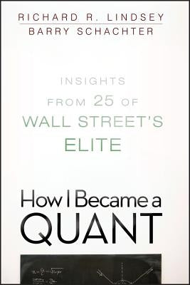 How I Became a Quant: Insights from 25 of Wall Street's Elite by Lindsey, Richard R.