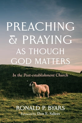 Preaching and Praying as Though God Matters: In the Post-Establishment Church by Byars, Ronald P.