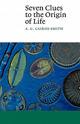 Seven Clues to the Origin of Life: A Scientific Detective Story by Cairns-Smith, A. G. Galexander