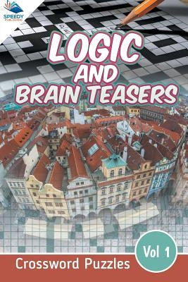 Logic and Brain Teasers Crossword Puzzles Vol 1 by Speedy Publishing LLC