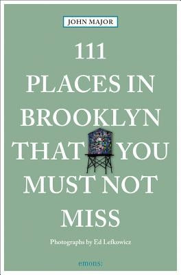111 Places in Brooklyn That You Must Not Miss by Major, John