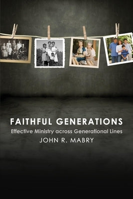 Faithful Generations: Effective Ministry Across Generational Lines by Mabry, John R.