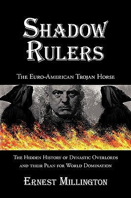 Shadow Rulers: The Euro-American Trojan Horse by Millington, Ernest