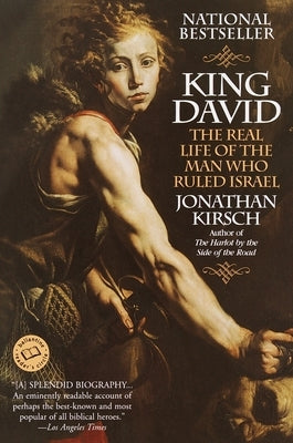 King David: The Real Life of the Man Who Ruled Israel by Kirsch, Jonathan