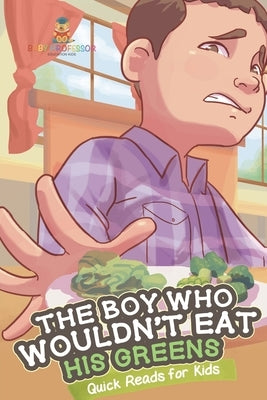 The Boy Who Wouldn't Eat His Greens - Quick Reads for Kids by Baby Professor