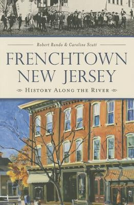 Frenchtown, New Jersey: History Along the River by Scutt, Caroline
