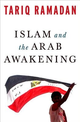 Islam and the Arab Awakening by Ramadan, Tariq