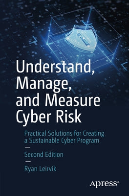 Understand, Manage, and Measure Cyber Risk: Practical Solutions for Creating a Sustainable Cyber Program by Leirvik, Ryan