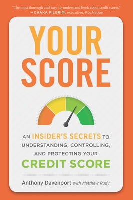 Your Score: An Insider's Secrets to Understanding, Controlling, and Protecting Your Credit Score by Davenport, Anthony
