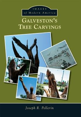 Galveston's Tree Carvings by Pellerin, Joseph R.