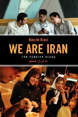 We Are Iran: The Persian Blogs by Alavi, Nasrin
