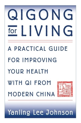 Qigong for Living: A Practical Guide to Improving Your Health with Qi from Modern China by Johnson, Yanling Lee