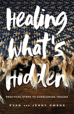 Healing What's Hidden: Practical Steps to Overcoming Trauma by Owens, Evan