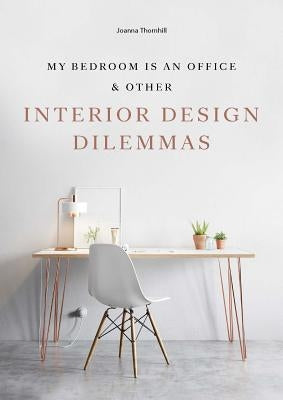 My Bedroom Is an Office: & Other Interior Design Dilemmas by Thornhill, Joanna