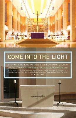 Come Into the Light: Church Interiors for the Celebration of Liturgy by McCarthy, Daniel